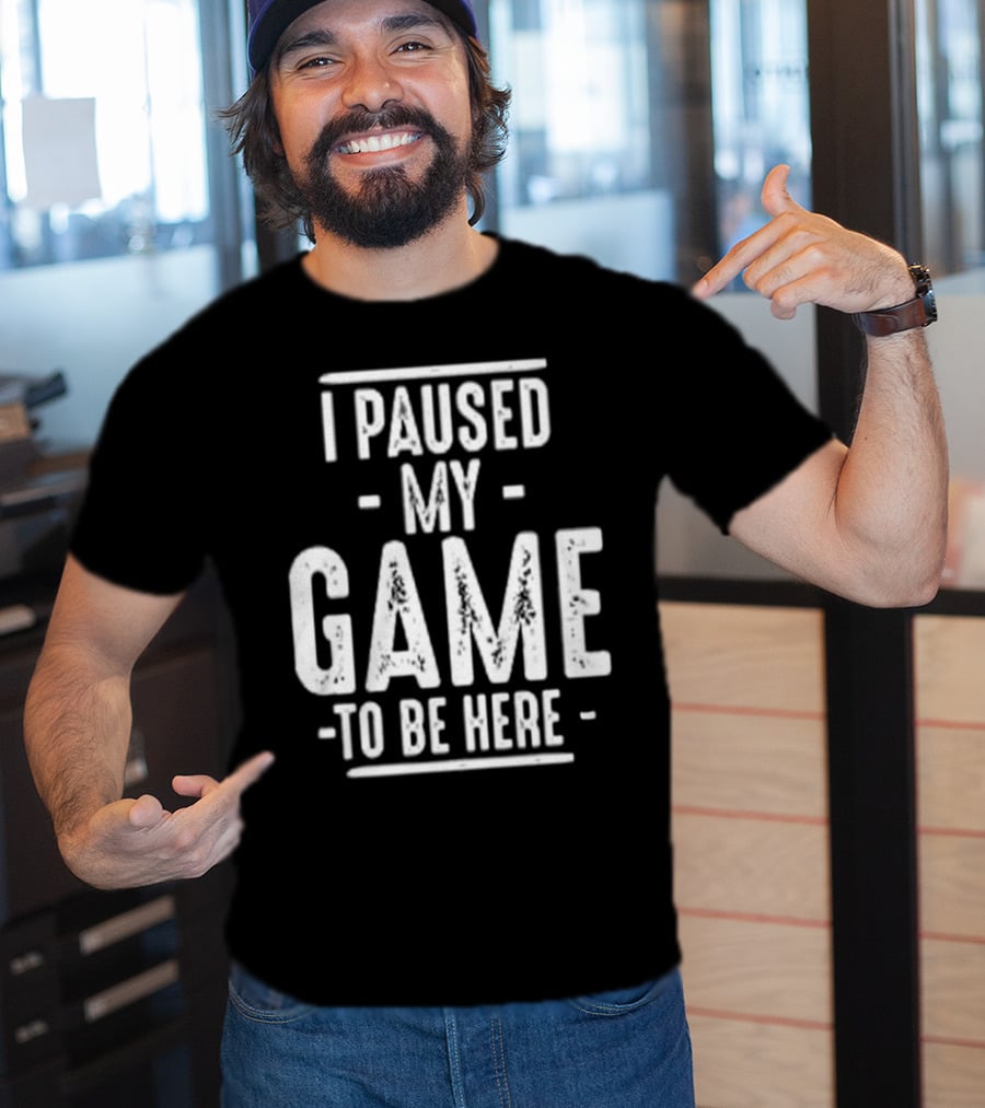 I Paused My Game To Be Here Gamer Statement T-Shirt