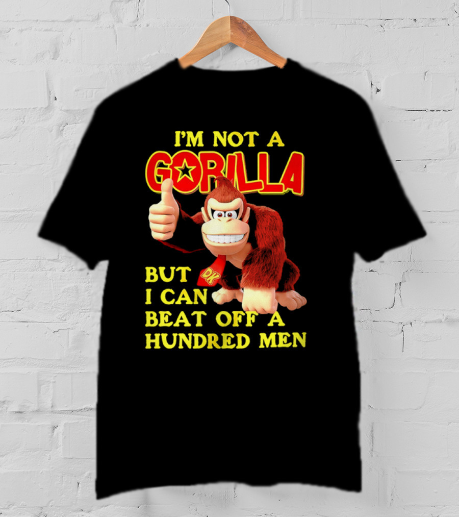 Donkey Kong I'm Not A Gorilla But I Can Beat Off A Hundred Men T-Shirt