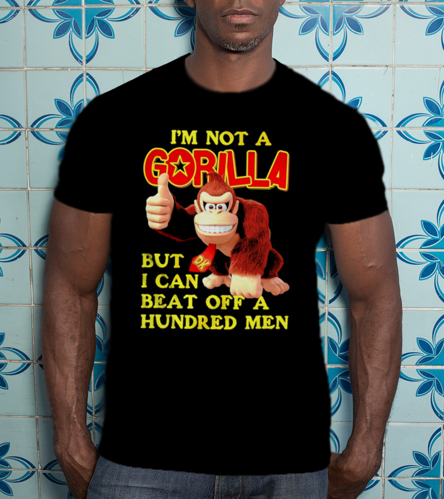 Donkey Kong I'm Not A Gorilla But I Can Beat Off A Hundred Men T-Shirt
