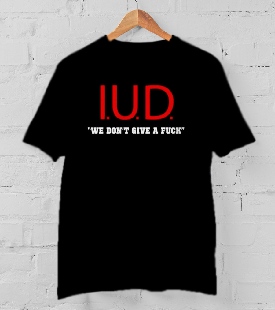 IUD We Don’t Give A Fuck T-Shirt