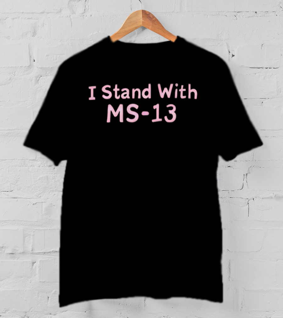 I Stand With MS-13 T-Shirt