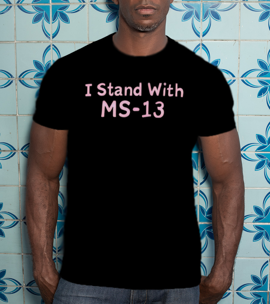 I Stand With MS-13 T-Shirt