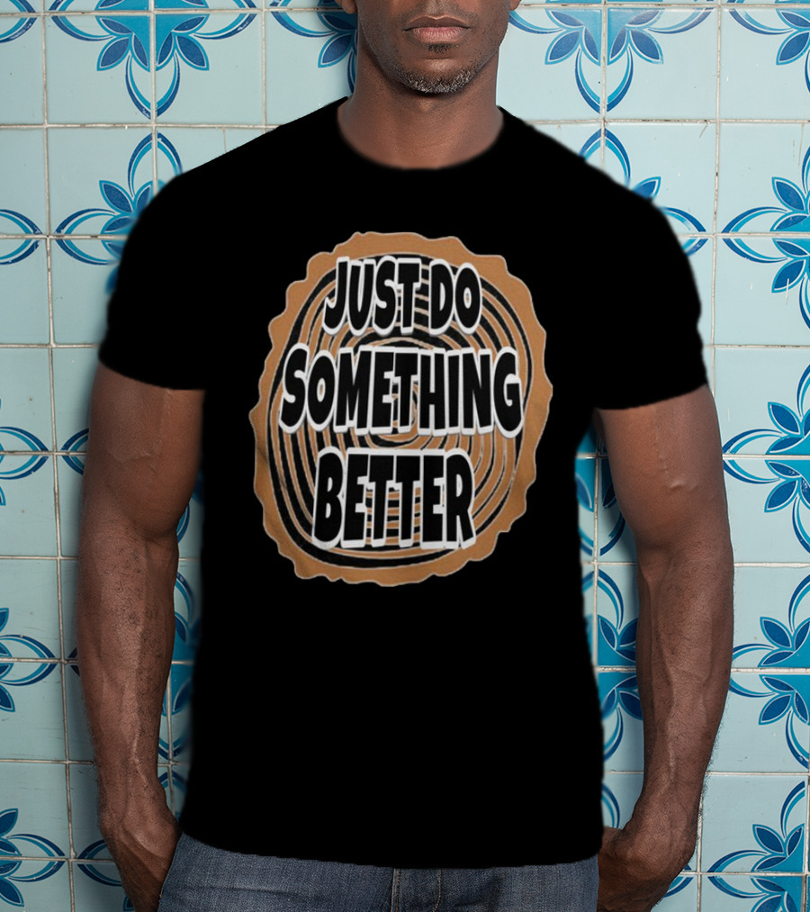 JUST DO SOMETHING BETTER Tree Ring Style T-Shirt