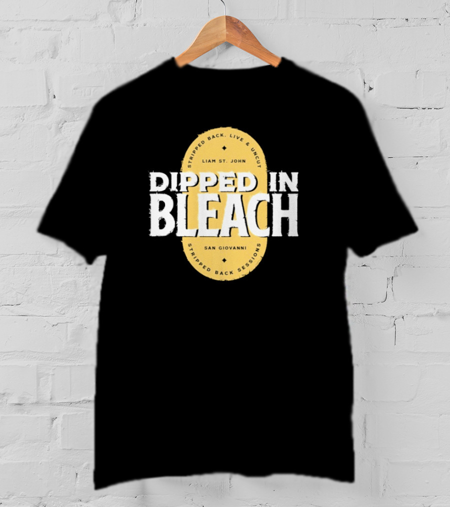 Liam St John Dipped In Bleach Live And Uncut Stripped Back Sessions San Giovanni T-Shirt
