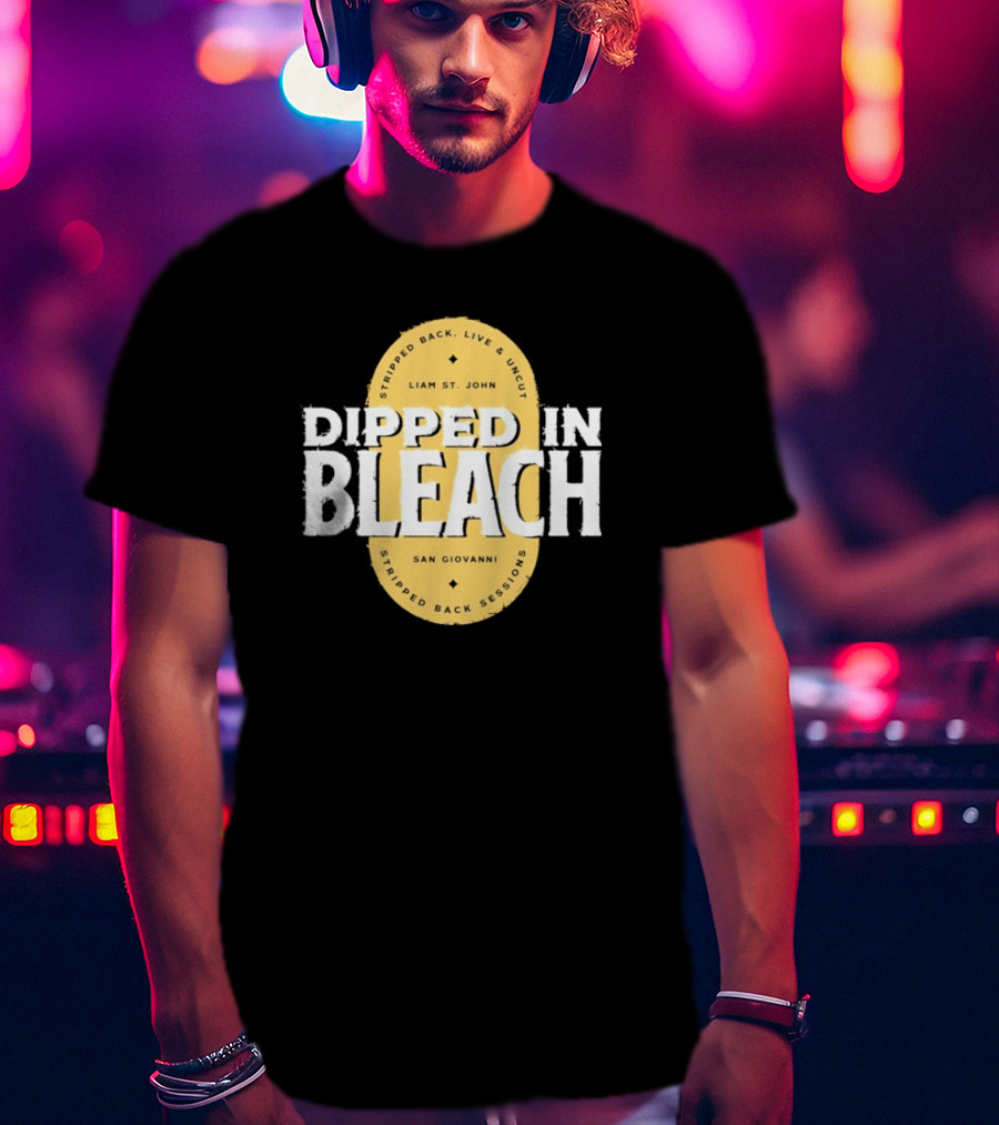 Liam St John Dipped In Bleach Live And Uncut Stripped Back Sessions San Giovanni T-Shirt