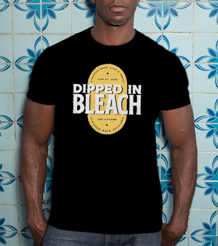 Liam St John Dipped In Bleach Live And Uncut Stripped Back Sessions San Giovanni T-Shirt