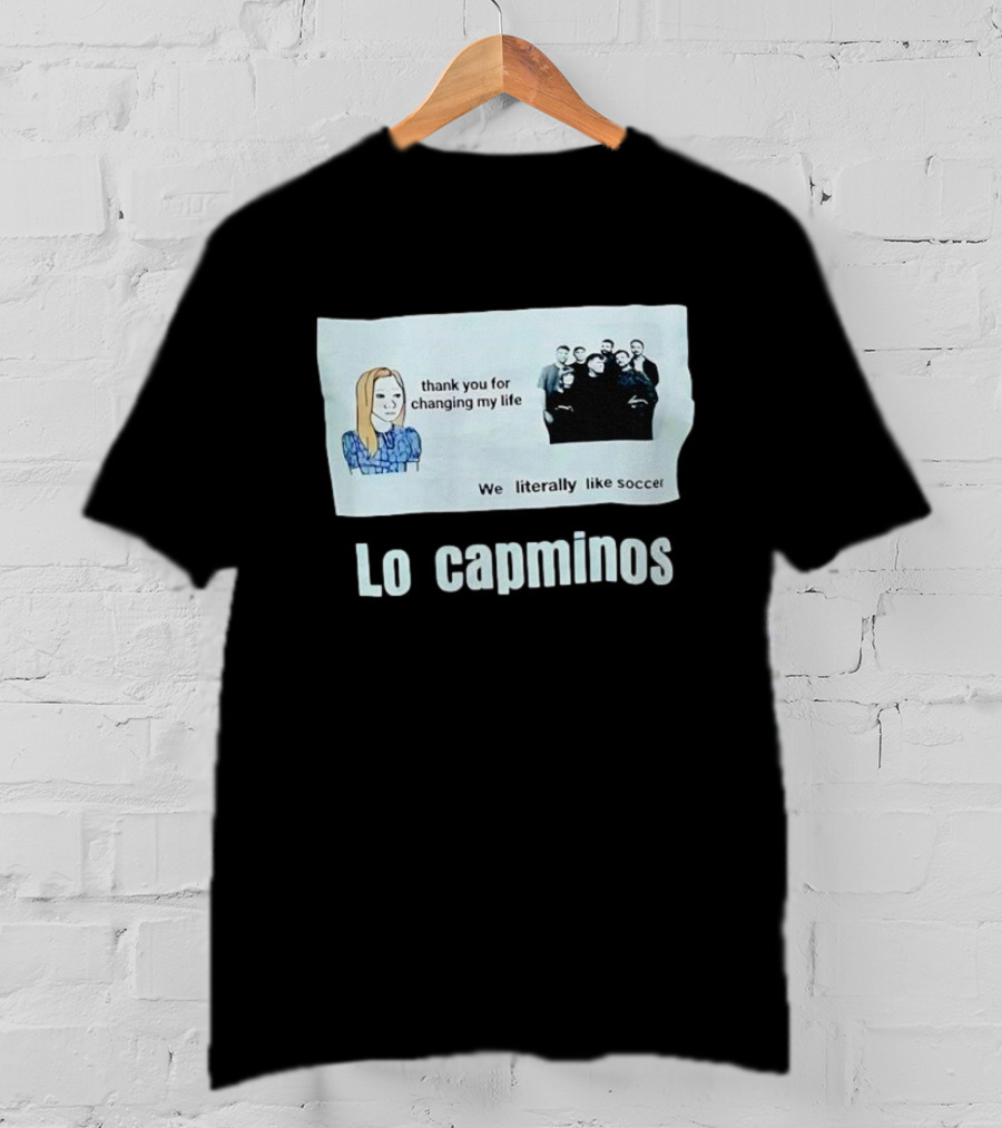 Lo Capminos Thank You For Changing My Life We Literally Like Soccer T-Shirt