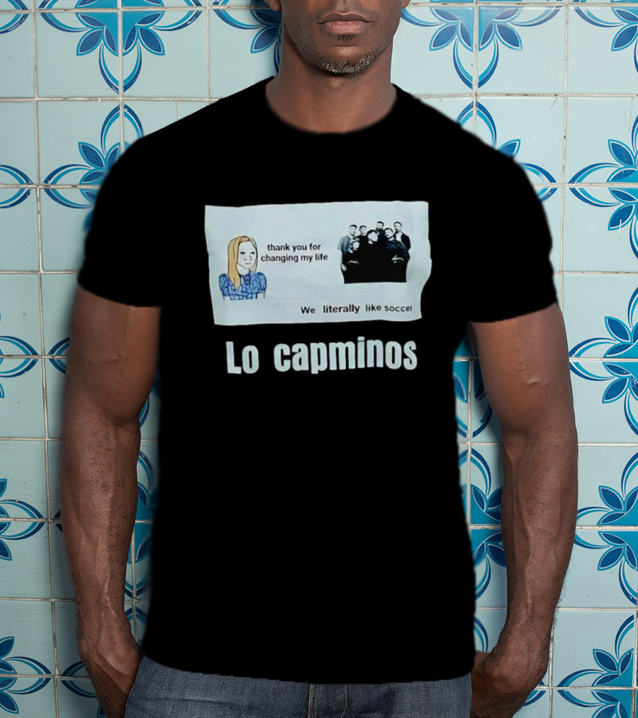 Lo Capminos Thank You For Changing My Life We Literally Like Soccer T-Shirt