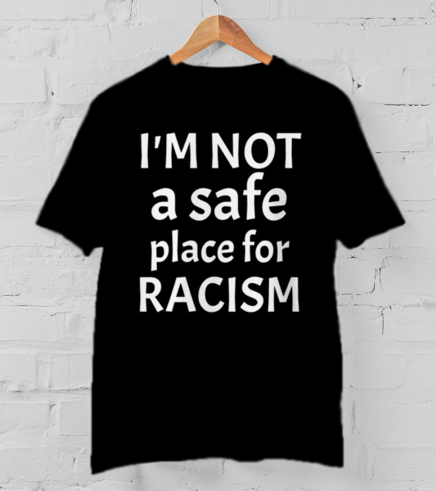 Limted Kris Sipe I'm Not A Safe Place For Racism T-Shirt