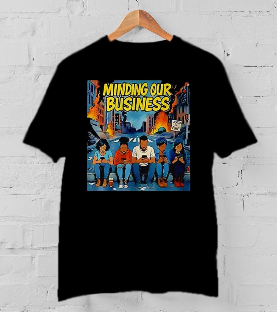 Minding Our Business Apocalypse Satire World On Fire T-Shirt