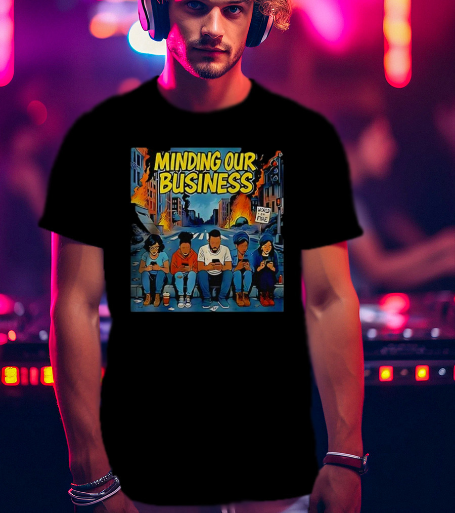 Minding Our Business Apocalypse Satire World On Fire T-Shirt