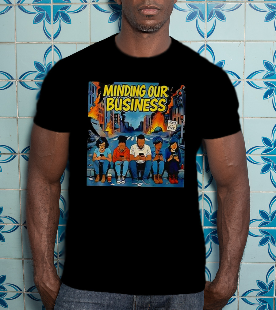 Minding Our Business Apocalypse Satire World On Fire T-Shirt