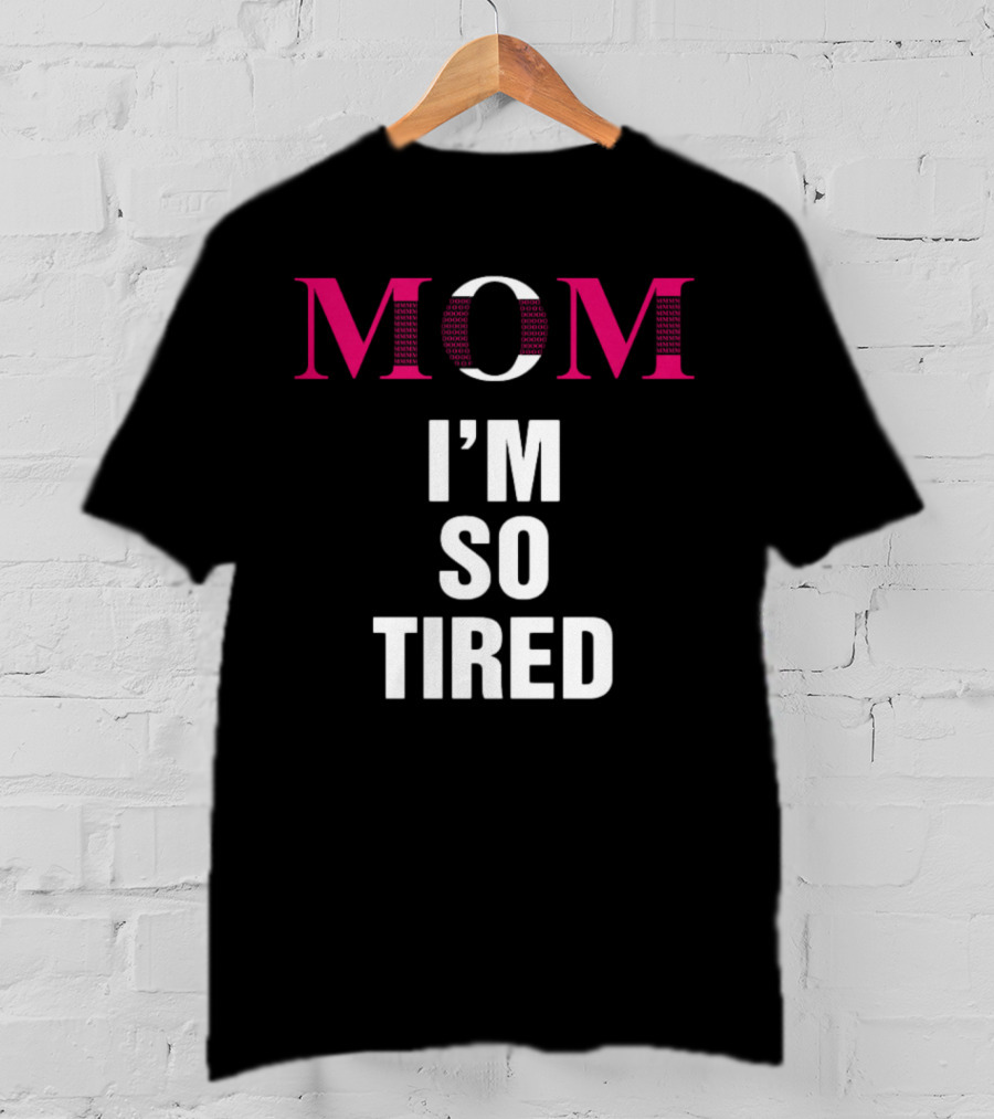 Mom I'm So Tired T-Shirt