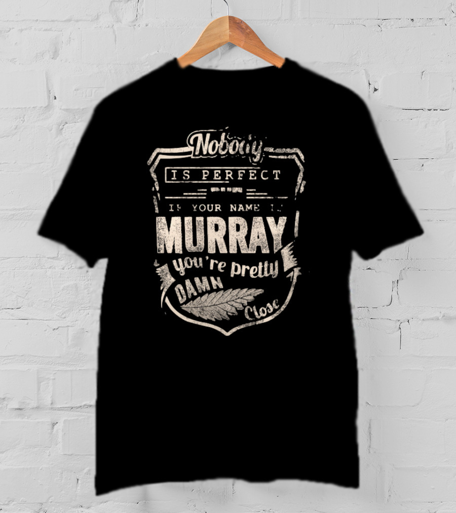 Nobody Is Perfect If Your Name Is Murray You're Pretty Damn Close T-Shirt