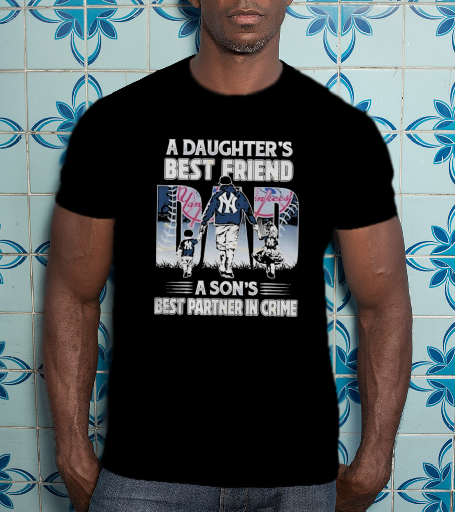 A Daughter's Best Friend Dad A Son's Best Partner In Crime Yankees T-Shirt