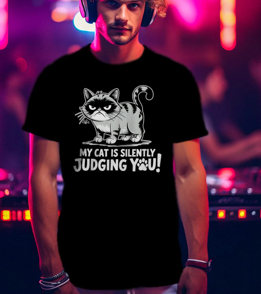My Cat Is Silently Judging You Grumpy Graphic With Text T-Shirt