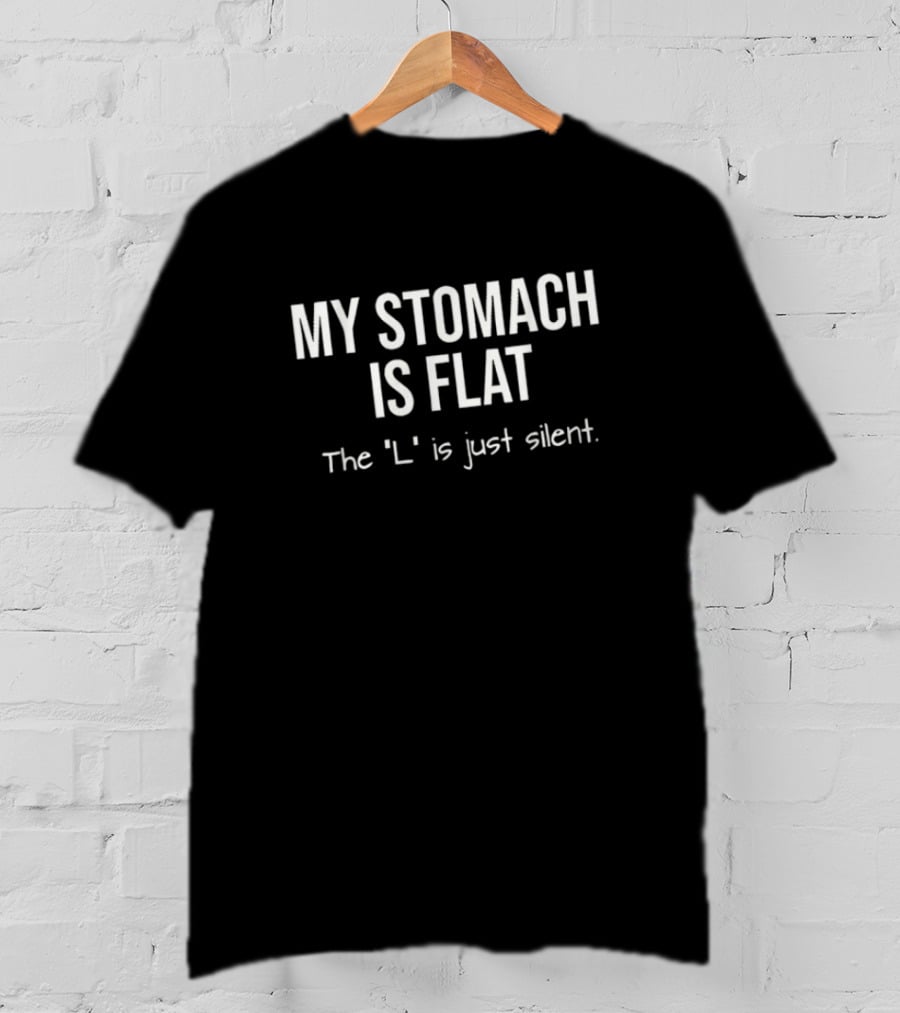 My Stomach Is Flat The L Is Just Silent T-Shirt
