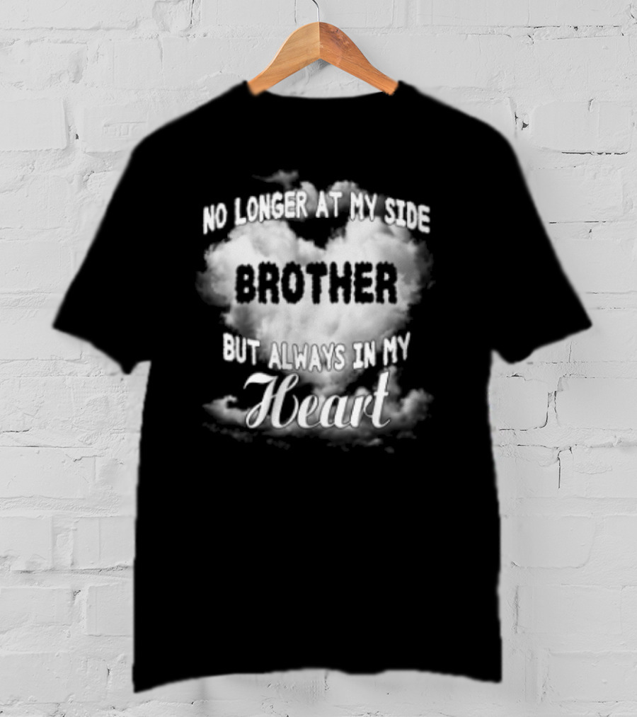 No Longer At My Side Brother But Always In My Heart Cloud Text T-Shirt