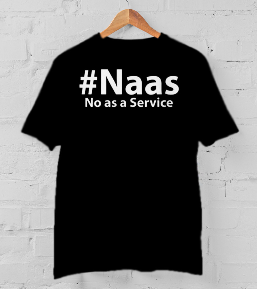 #Naas No As A Service T-Shirt