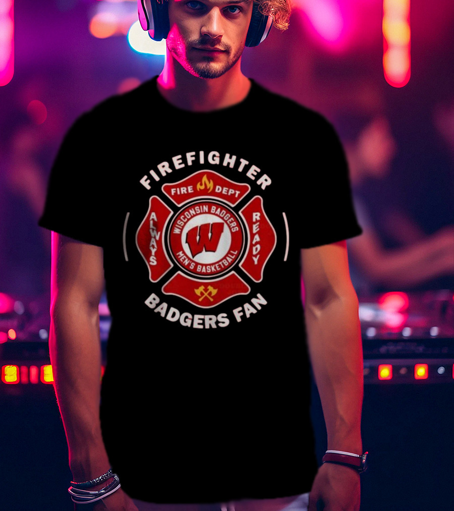 Wisconsin Badgers Men's Basketball Firefighter Fire Dept Always Ready Fan 2025 T-Shirt