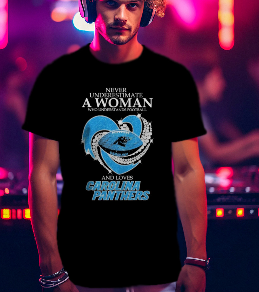 Never Underestimate A Woman Who Understands Football And Loves Carolina Panthers T-Shirt