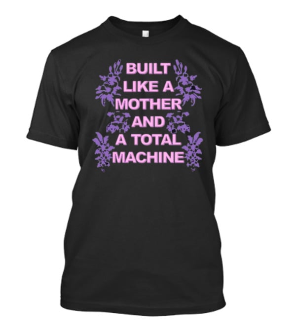 Built Like A Mother And A Total Machine Purple Floral T-Shirt