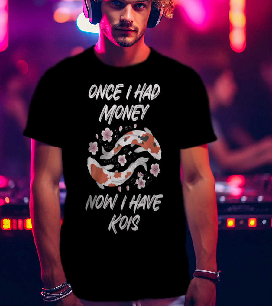 Once I Had Money Now I Have Koi Fish Blossoms T-Shirt