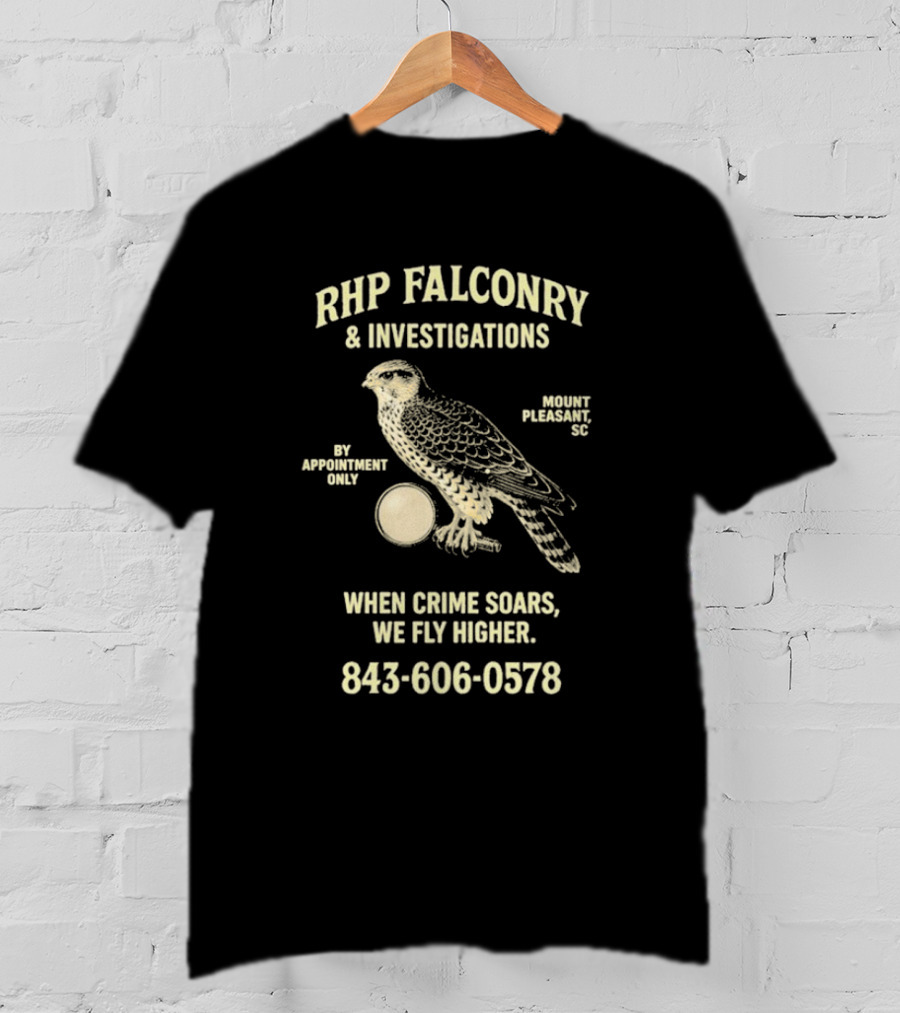 RHP Falconry & Investigations When Crime Soars We Fly Higher Mount Pleasant SC By Appointment Only 843-606-0578 T-Shirt