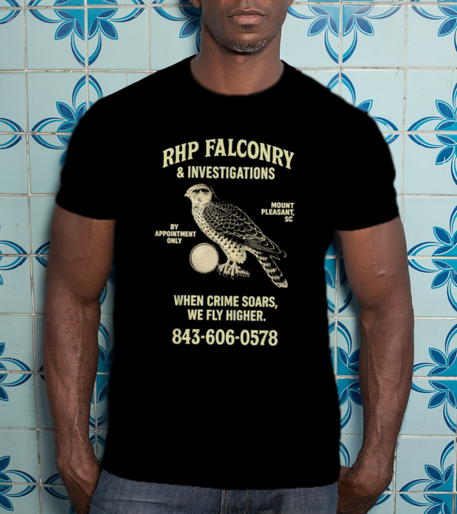 RHP Falconry & Investigations When Crime Soars We Fly Higher Mount Pleasant SC By Appointment Only 843-606-0578 T-Shirt