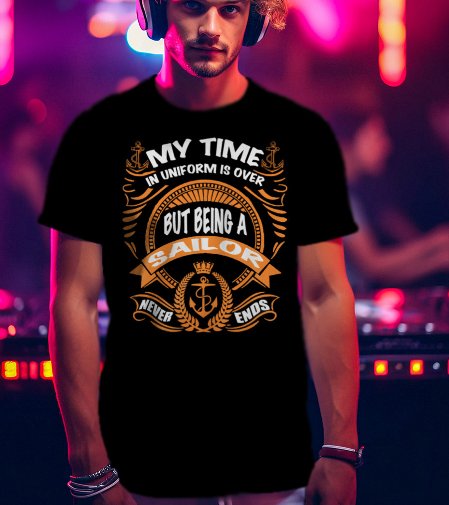 RNZ My Time In Uniform Is Over But Being A Sailor Never Ends T-Shirt