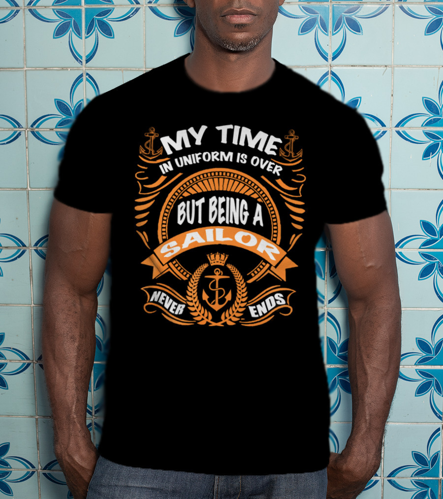 RNZ My Time In Uniform Is Over But Being A Sailor Never Ends T-Shirt