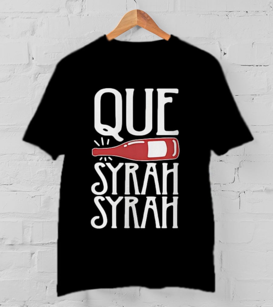 Que Syrah Syrah Wine Bottle Wordplay T-Shirt