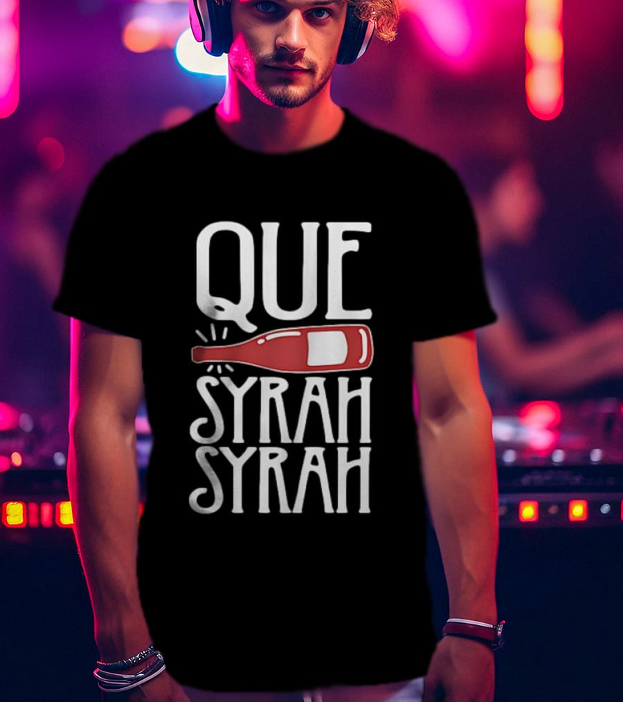 Que Syrah Syrah Wine Bottle Wordplay T-Shirt