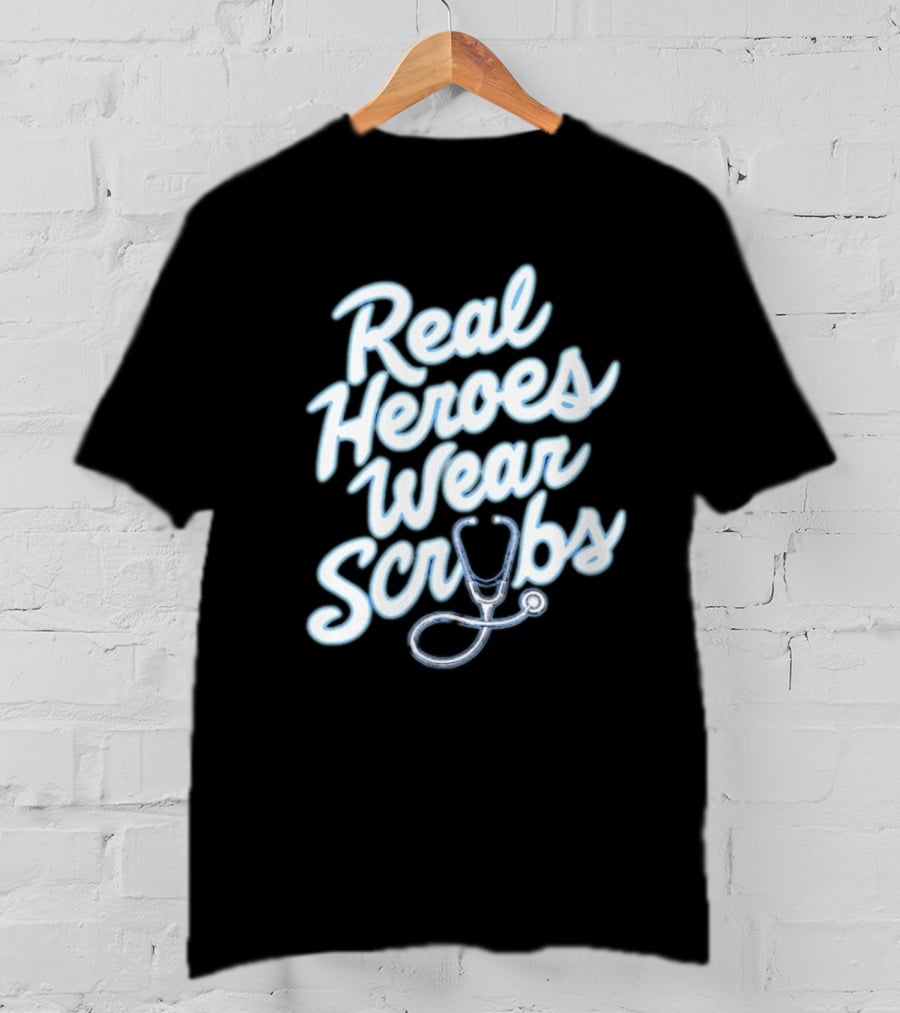 Real Heroes Wear Scrubs Stethoscope Encouragement For Healthcare Workers T-Shirt
