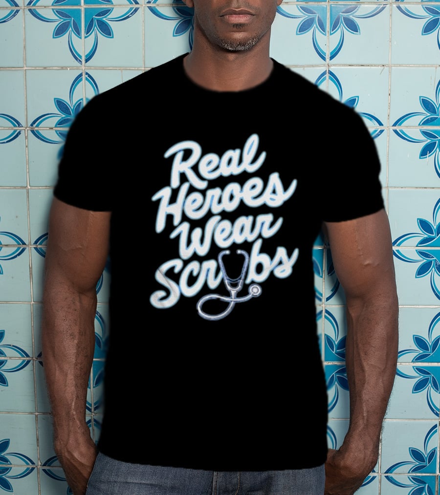 Real Heroes Wear Scrubs Stethoscope Encouragement For Healthcare Workers T-Shirt