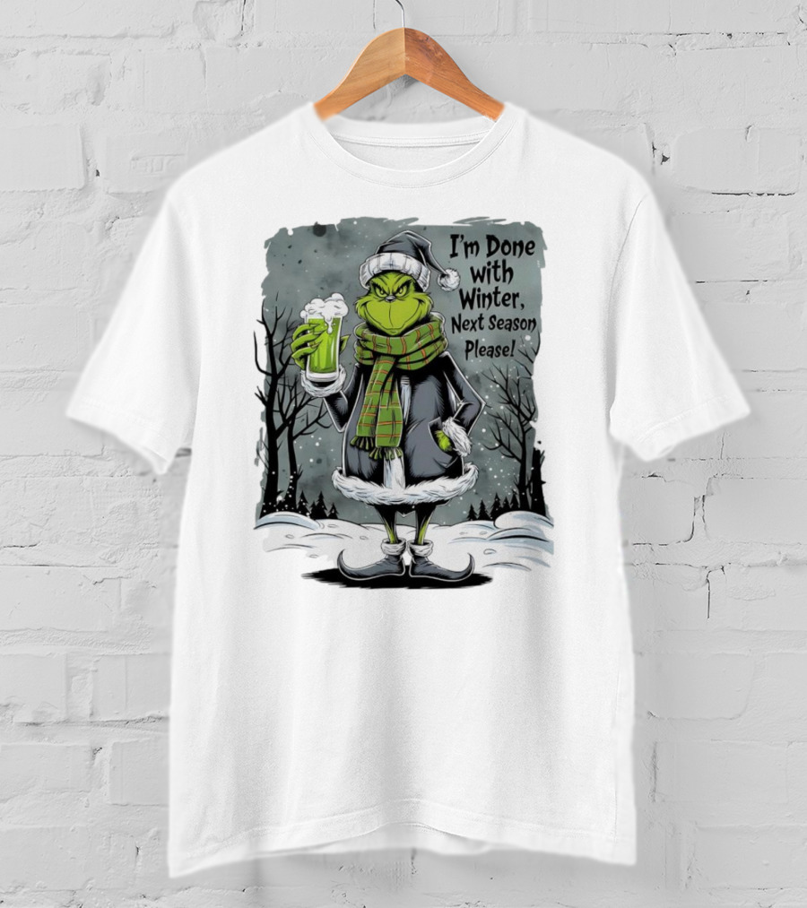 Grinch I'm Done With Winter Next Season Please Festive Mood T-Shirt