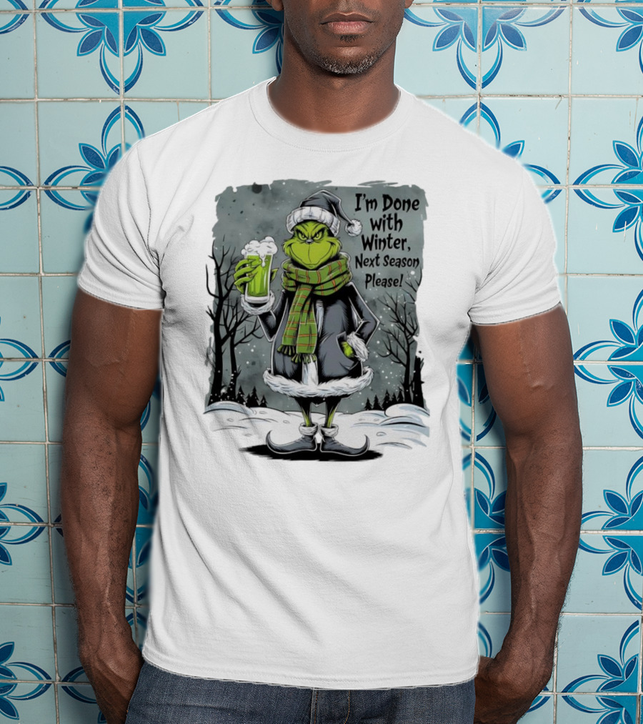 Grinch I'm Done With Winter Next Season Please Festive Mood T-Shirt