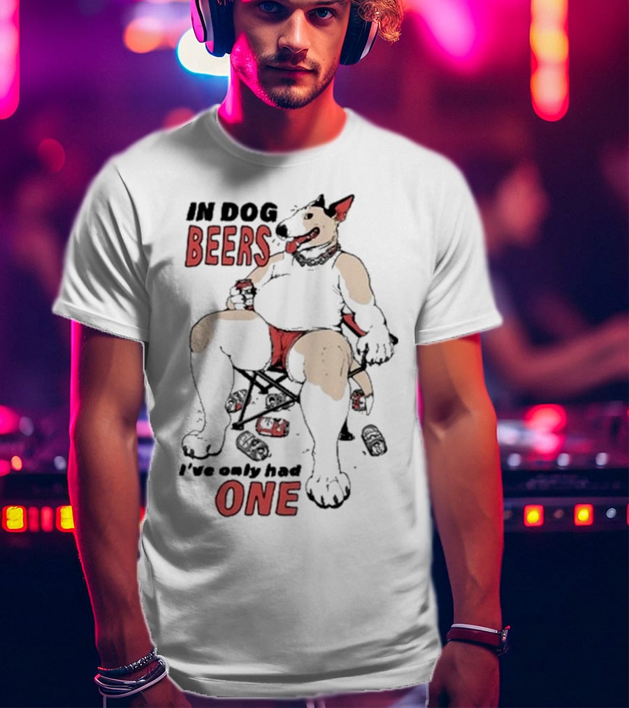 Gwendolynewood In Dog Beers I’ve Only Had One Beers One T-Shirt