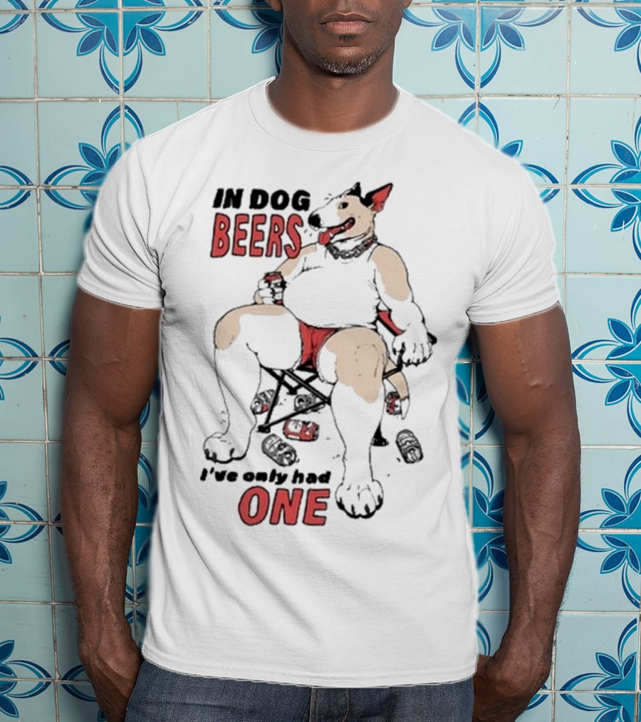 Gwendolynewood In Dog Beers I’ve Only Had One Beers One T-Shirt