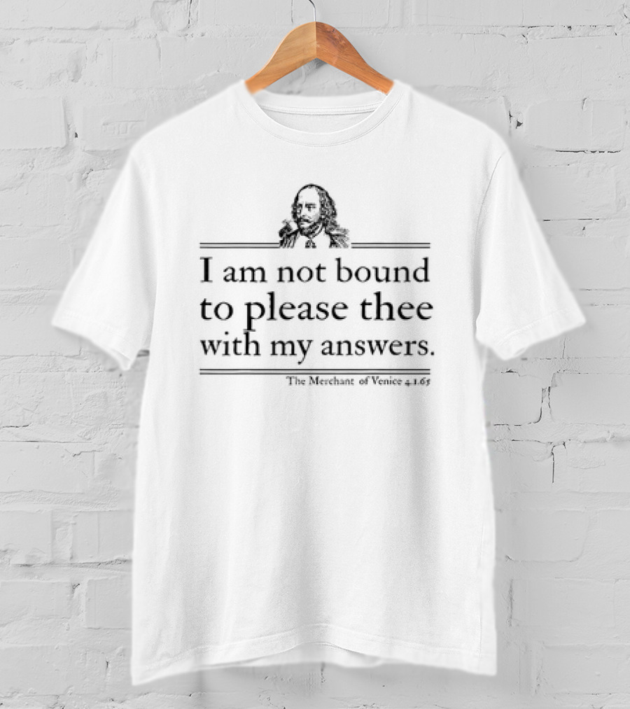 I Am Not Bound To Please Thee With My Answers Shakespeare Quote T-Shirt