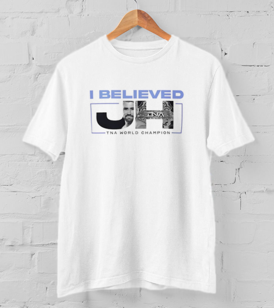 I Believed JH TNA World Champion T-Shirt
