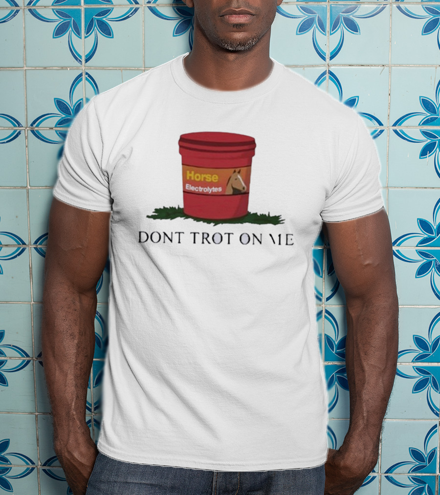 Horse Electrolytes Bucket Don't Trot On Me T-Shirt