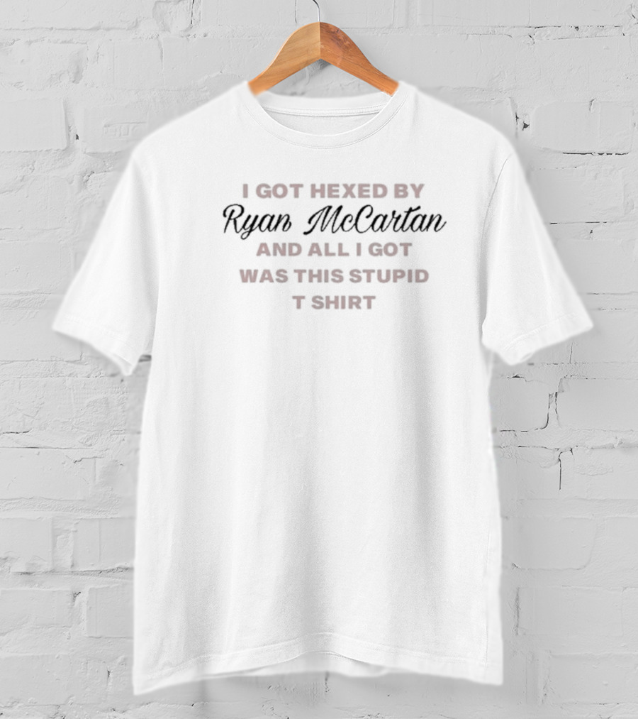 I Got Hexed By Ryan Mccartan And All I Got Was This Stupid T-Shirt