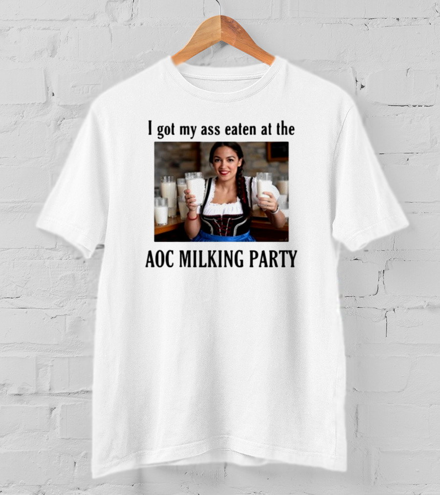I Got My Ass Eaten At The AOC Milking Party T-Shirt