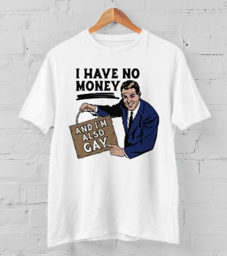 Hav No Mony And I'm Also Gay T-Shirt