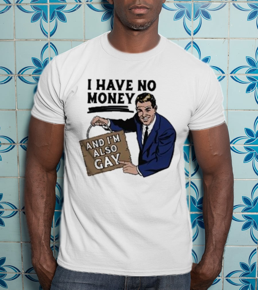 Hav No Mony And I'm Also Gay T-Shirt