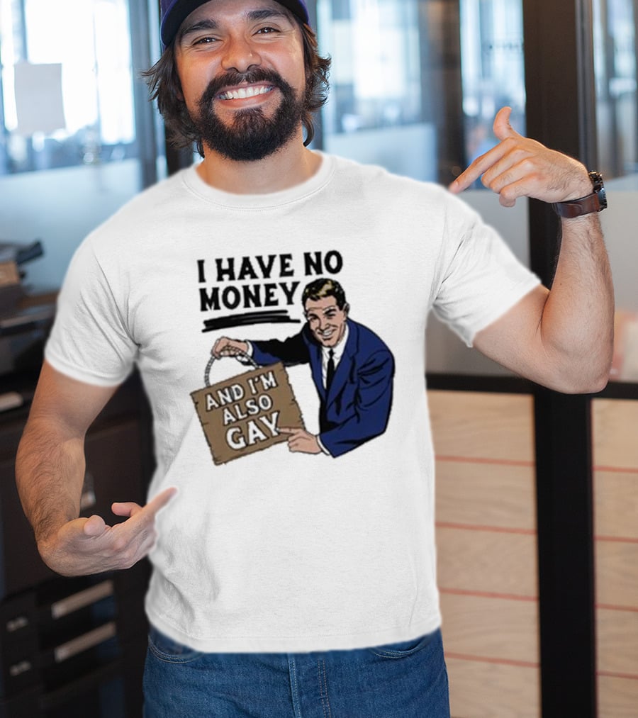 Hav No Mony And I'm Also Gay T-Shirt