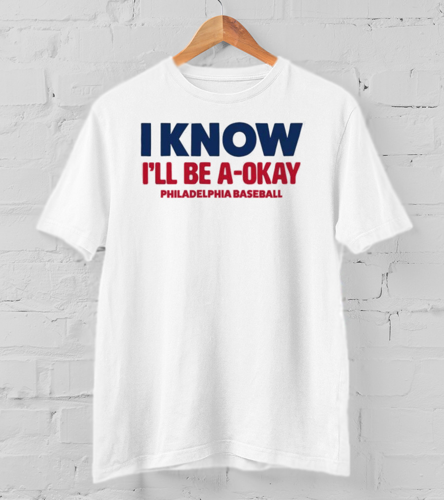 I Know I'll Be A-Okay Philadelphia Baseball T-Shirt