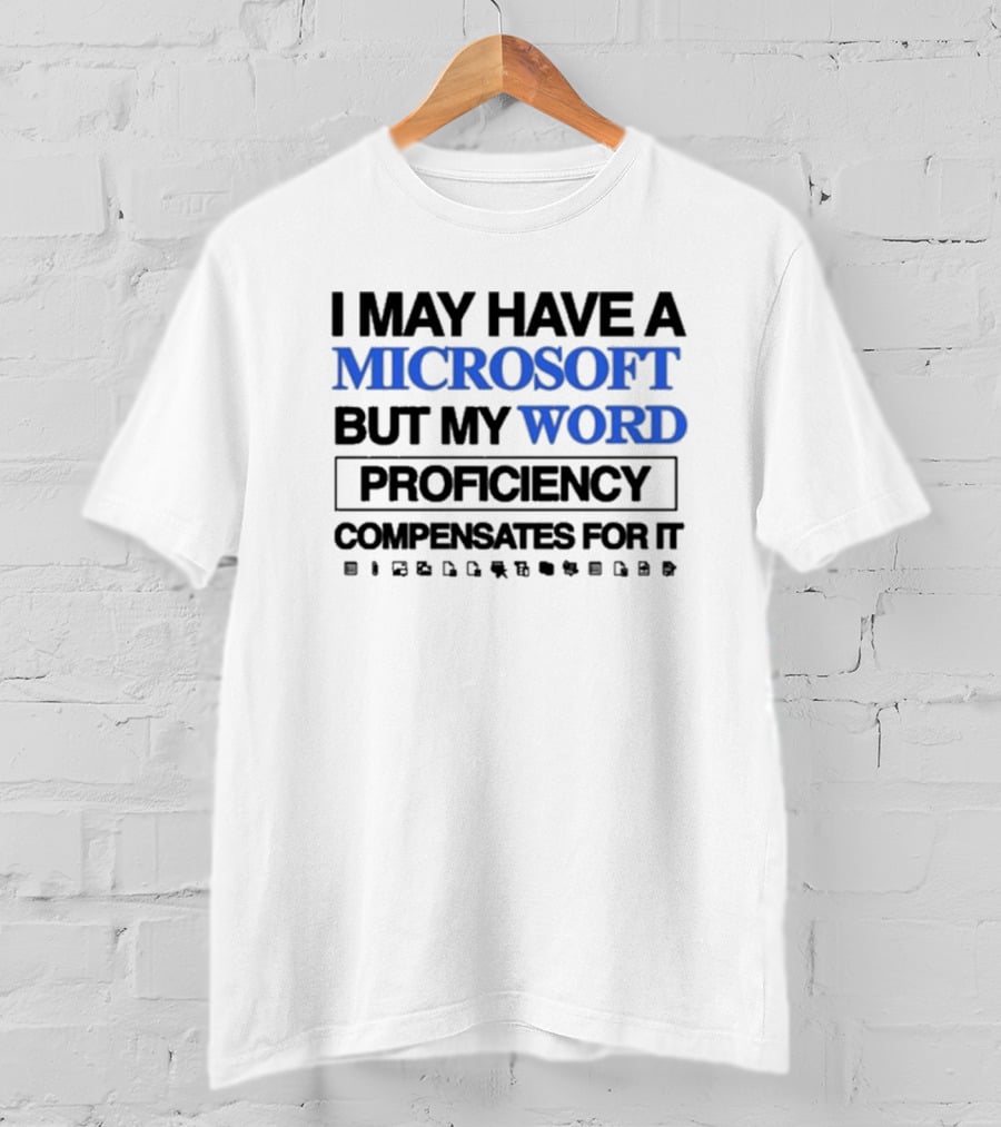 I May Have A Microsoft But My Word Proficiency Compensates For T-Shirt