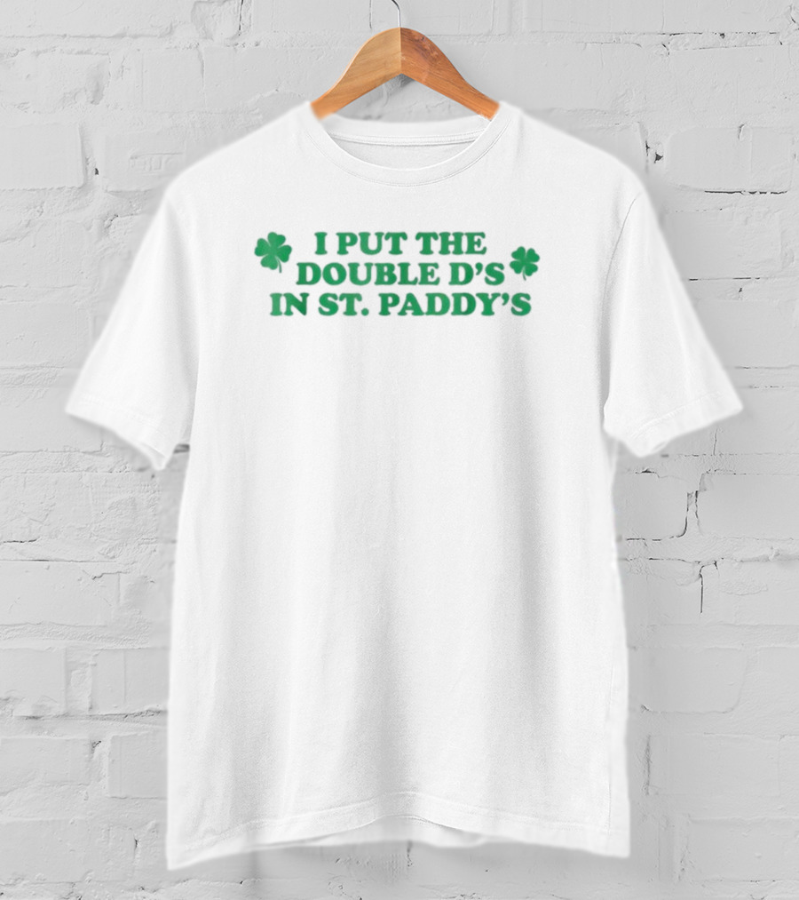 I Put The Double D’s In St. Paddy’s Shamrock Clovers T-Shirt